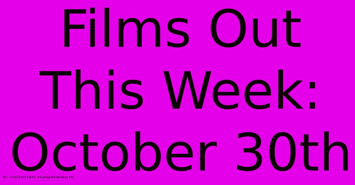 Films Out This Week: October 30th