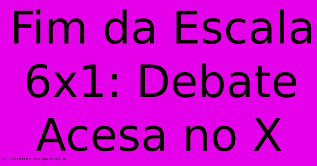 Fim Da Escala 6x1: Debate Acesa No X