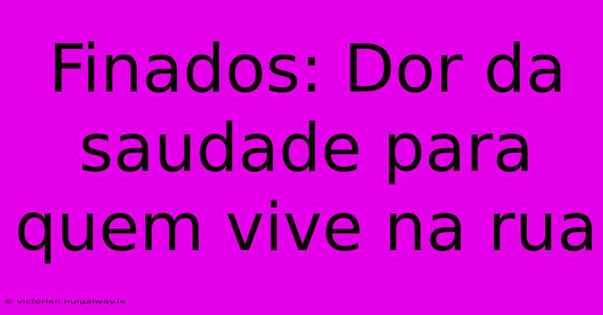 Finados: Dor Da Saudade Para Quem Vive Na Rua