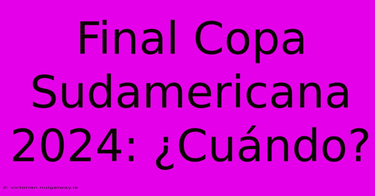 Final Copa Sudamericana 2024: ¿Cuándo?