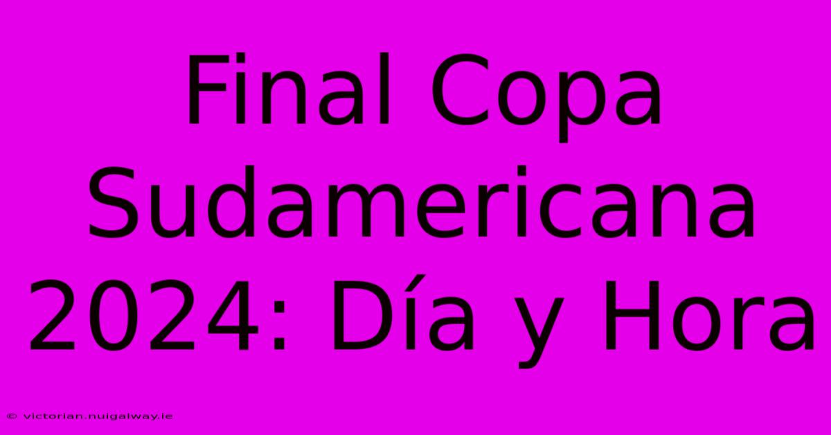 Final Copa Sudamericana 2024: Día Y Hora