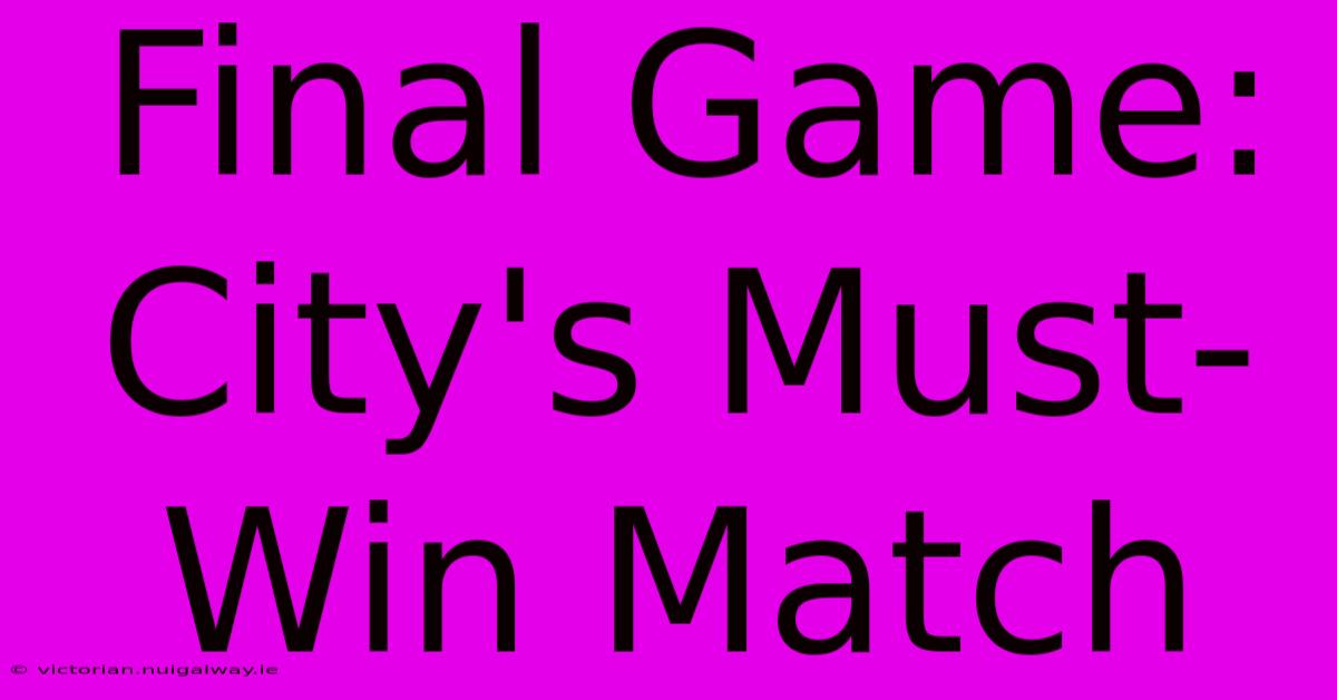 Final Game: City's Must-Win Match