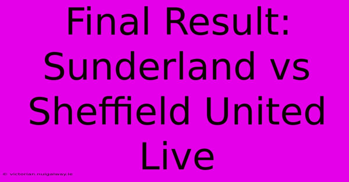 Final Result: Sunderland Vs Sheffield United Live