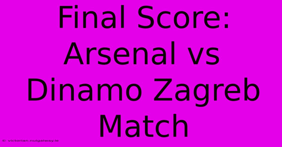 Final Score: Arsenal Vs Dinamo Zagreb Match