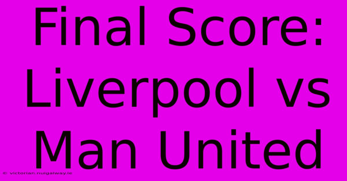 Final Score: Liverpool Vs Man United