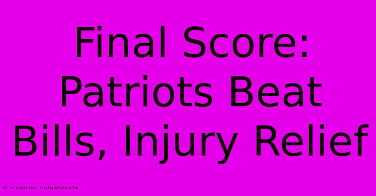 Final Score: Patriots Beat Bills, Injury Relief