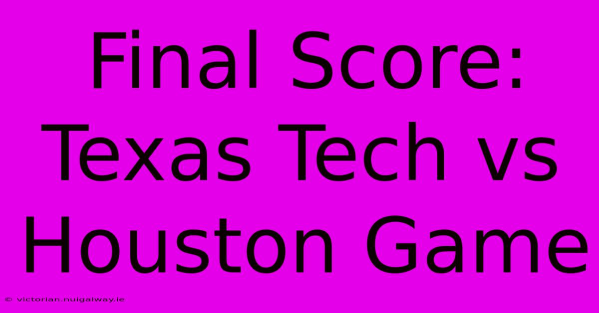 Final Score: Texas Tech Vs Houston Game