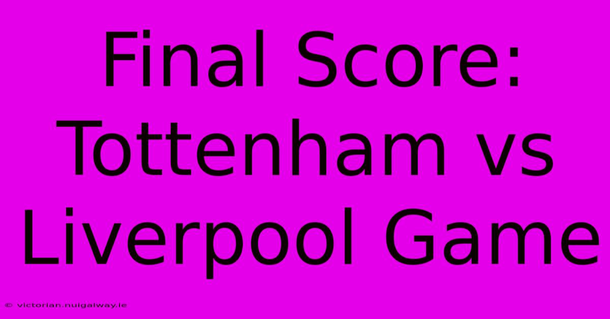 Final Score: Tottenham Vs Liverpool Game