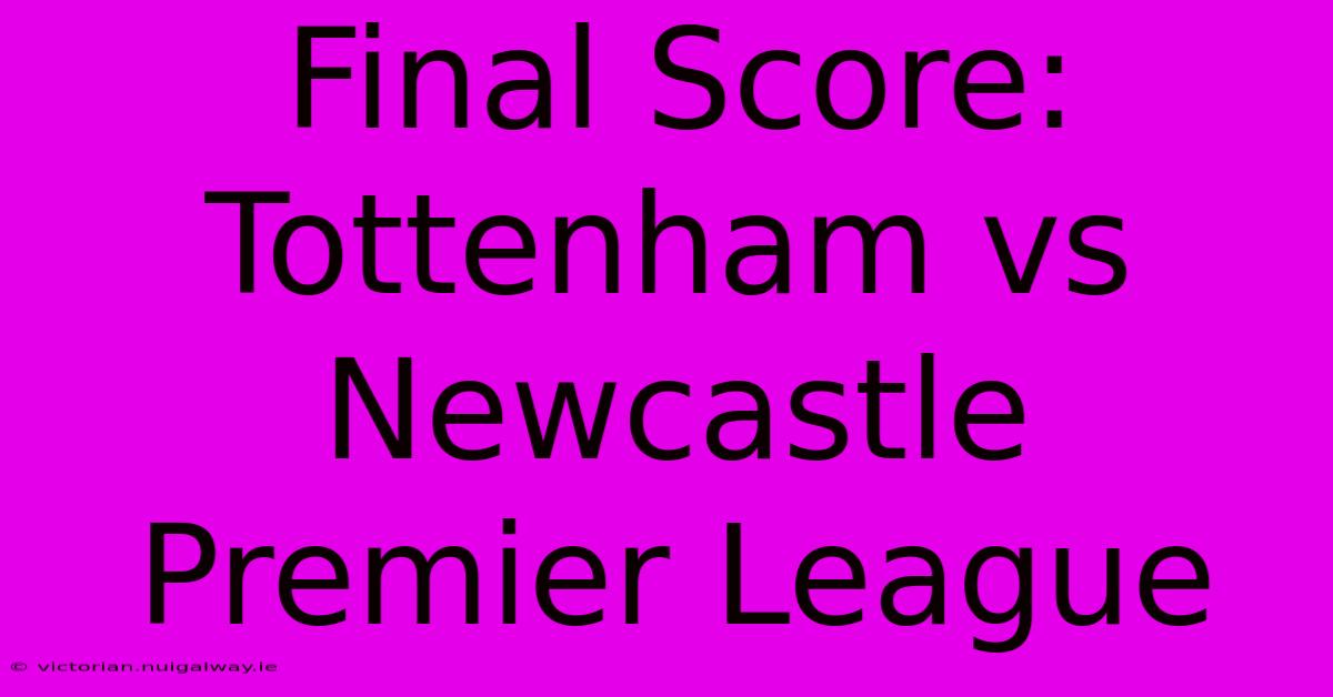 Final Score: Tottenham Vs Newcastle Premier League