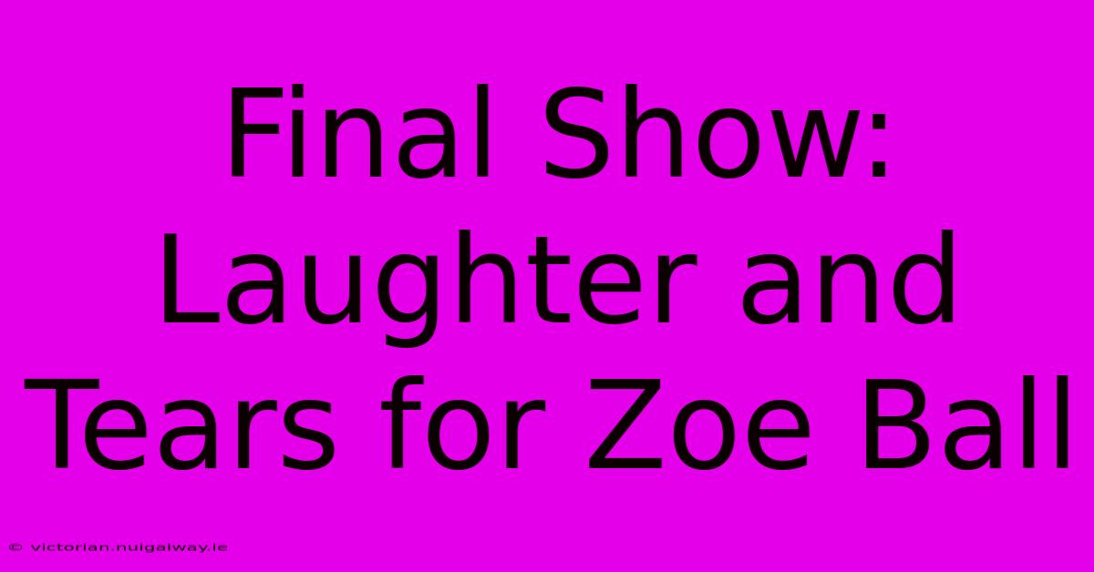 Final Show: Laughter And Tears For Zoe Ball