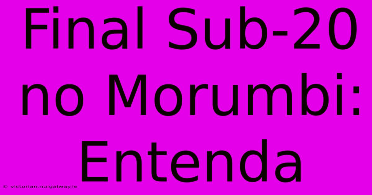 Final Sub-20 No Morumbi: Entenda