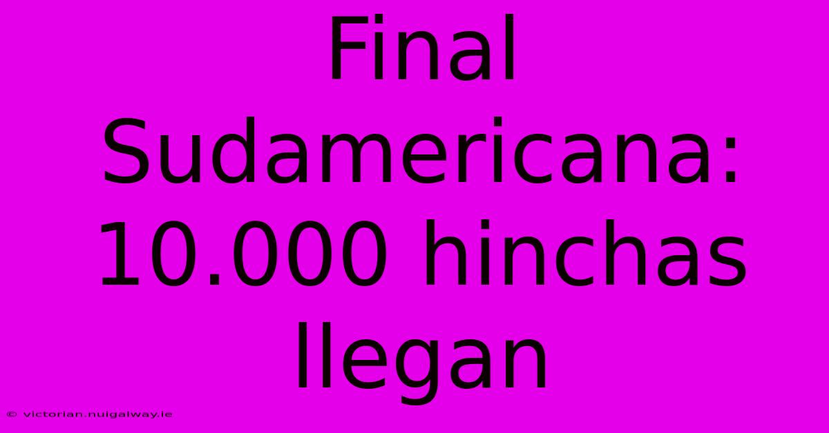 Final Sudamericana: 10.000 Hinchas Llegan