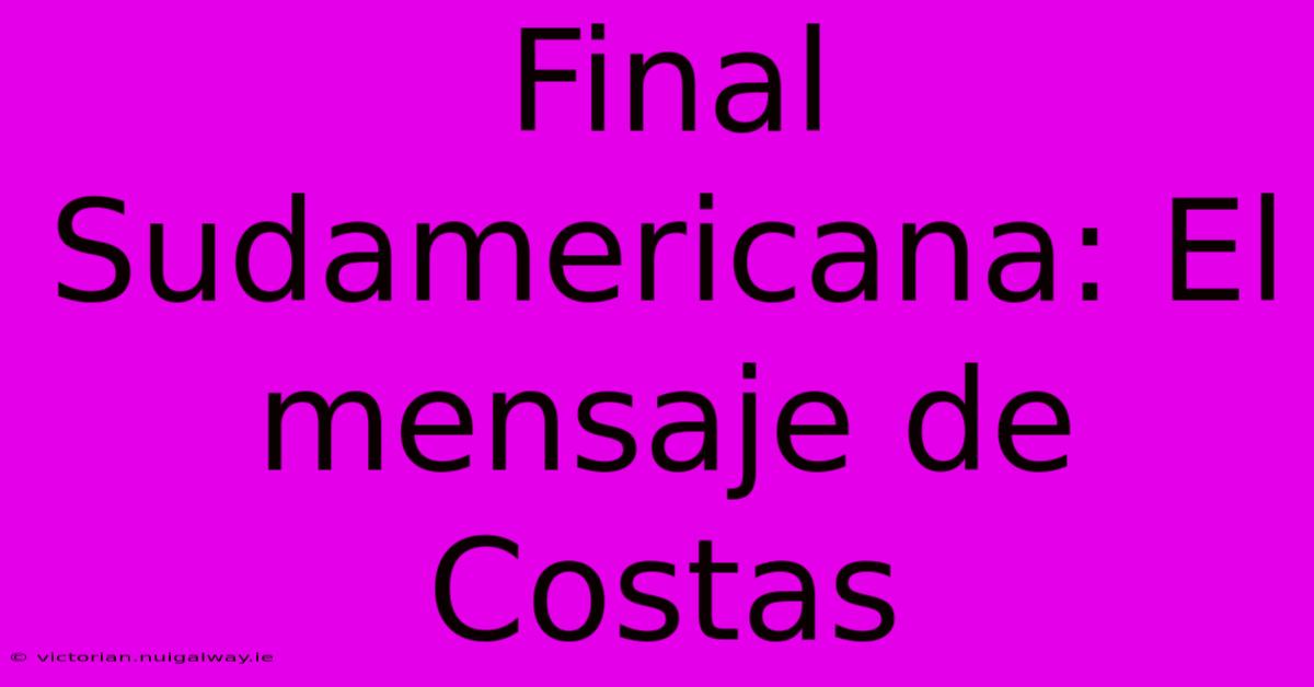 Final Sudamericana: El Mensaje De Costas