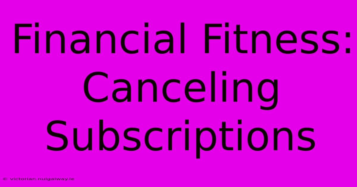 Financial Fitness: Canceling Subscriptions