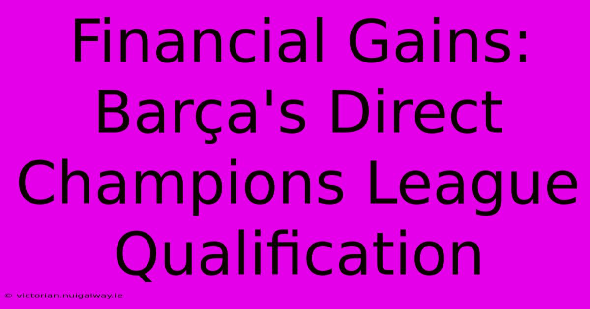 Financial Gains: Barça's Direct Champions League Qualification