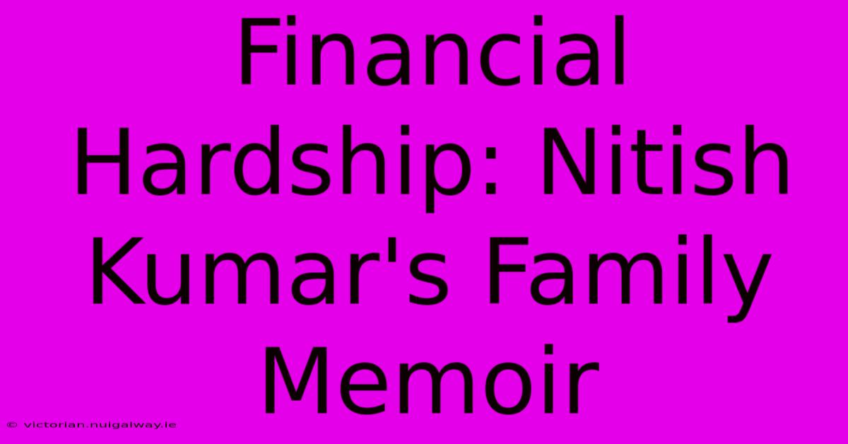 Financial Hardship: Nitish Kumar's Family Memoir