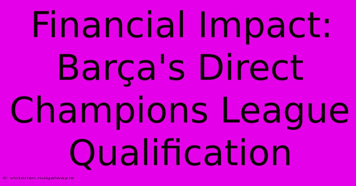 Financial Impact: Barça's Direct Champions League Qualification