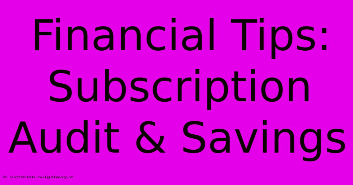 Financial Tips:  Subscription Audit & Savings