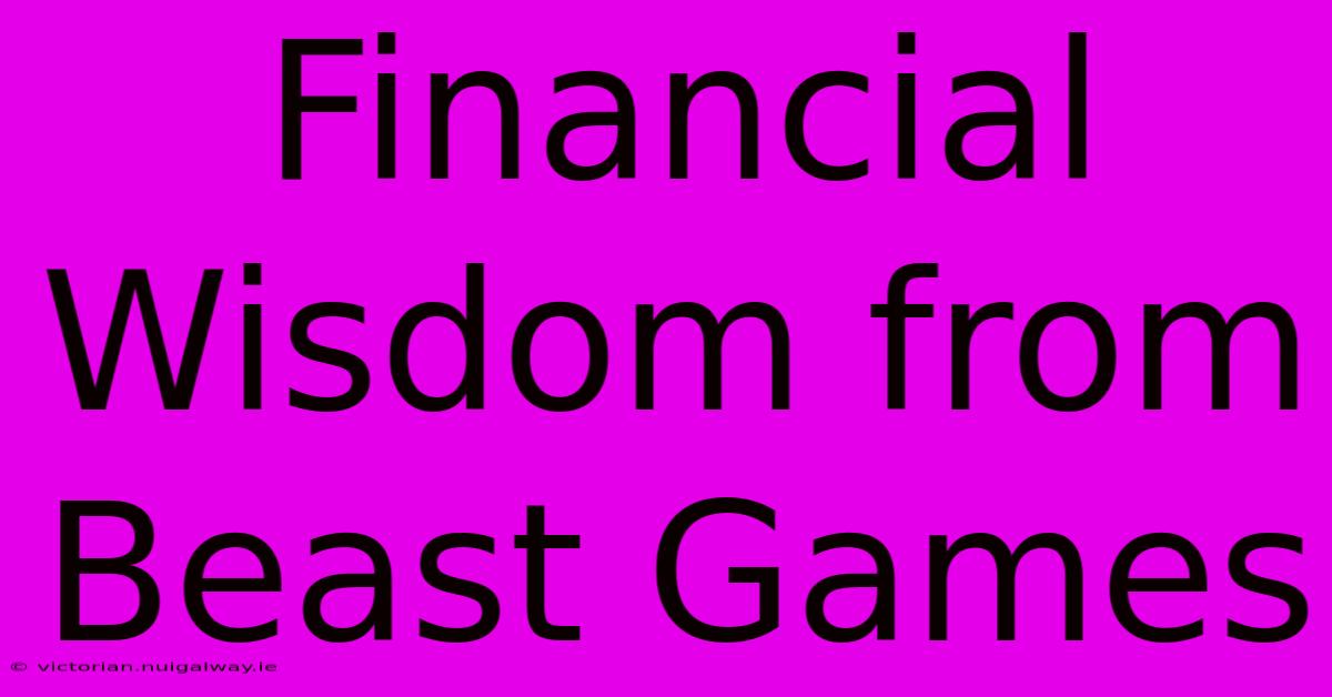 Financial Wisdom From Beast Games