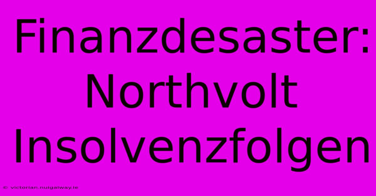 Finanzdesaster: Northvolt Insolvenzfolgen