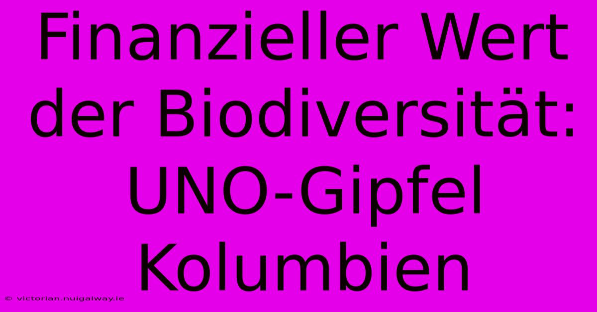 Finanzieller Wert Der Biodiversität: UNO-Gipfel Kolumbien