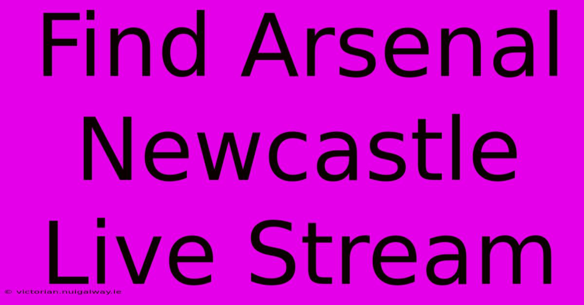 Find Arsenal Newcastle Live Stream