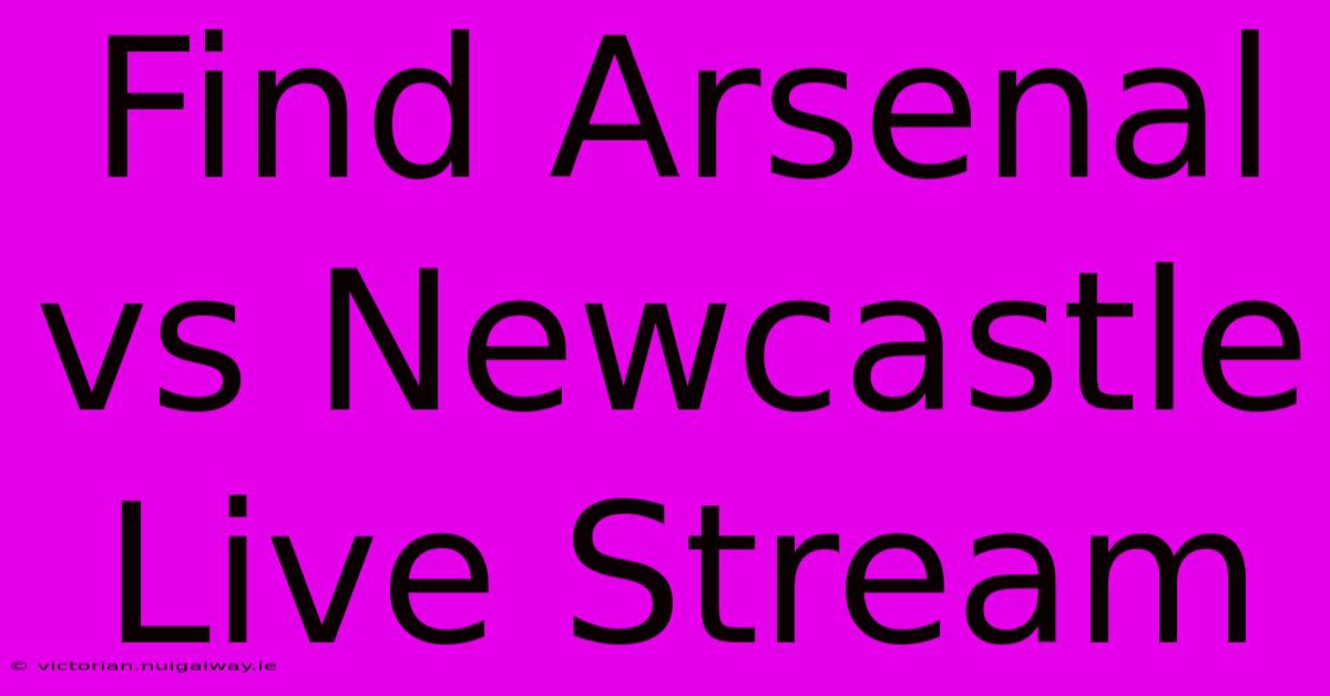 Find Arsenal Vs Newcastle Live Stream