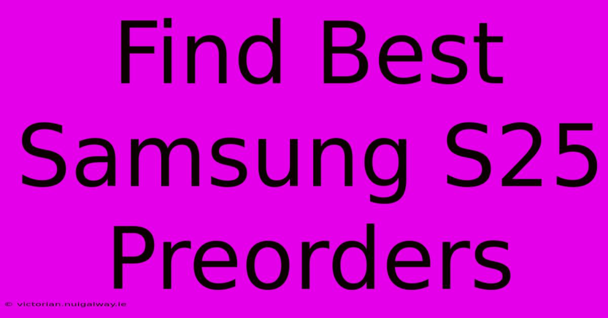 Find Best Samsung S25 Preorders