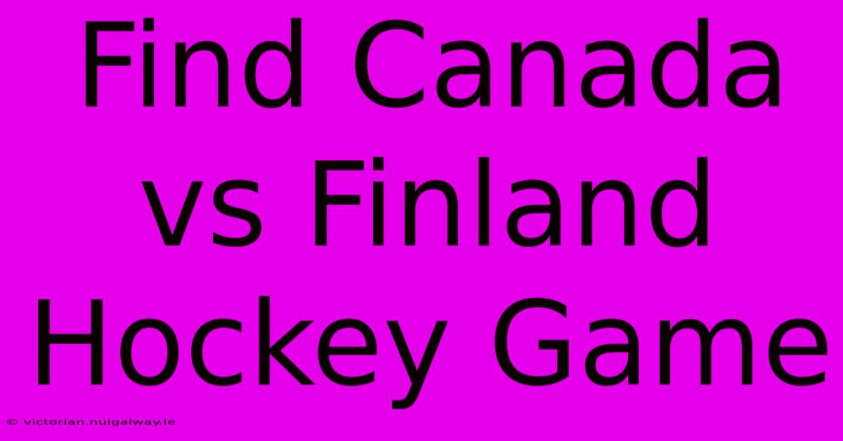 Find Canada Vs Finland Hockey Game