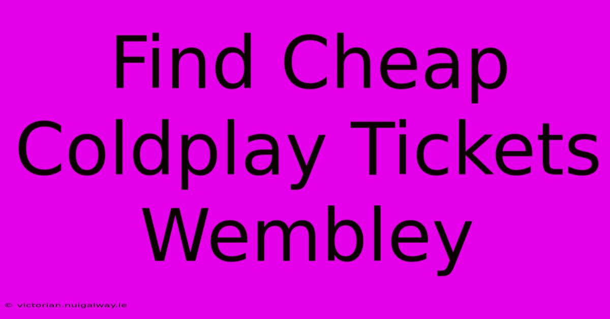 Find Cheap Coldplay Tickets Wembley