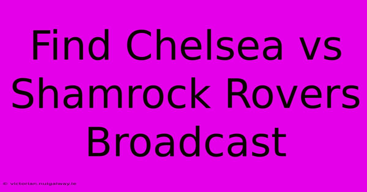 Find Chelsea Vs Shamrock Rovers Broadcast