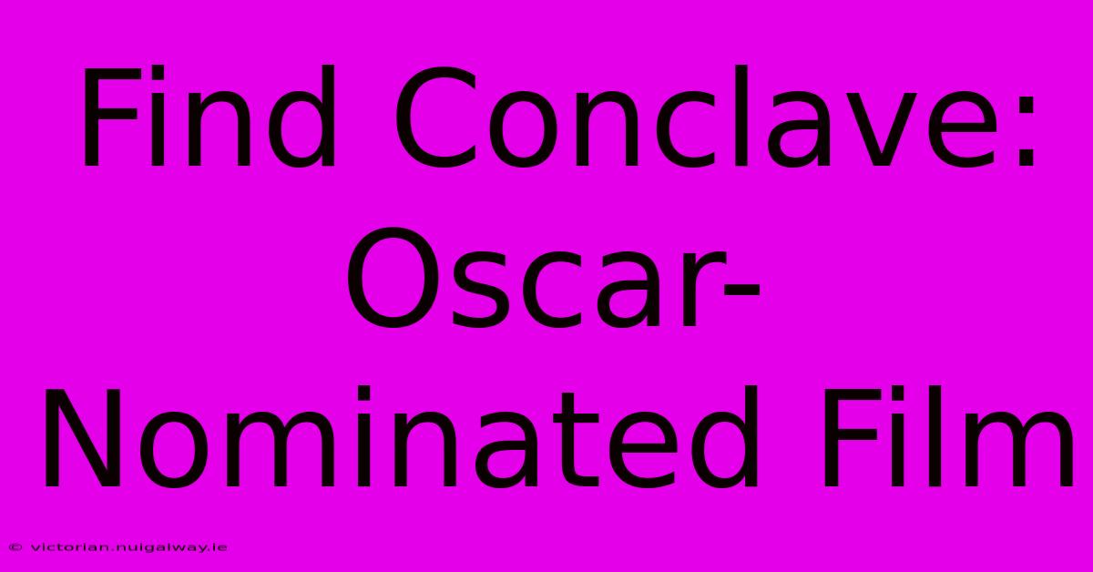 Find Conclave: Oscar-Nominated Film