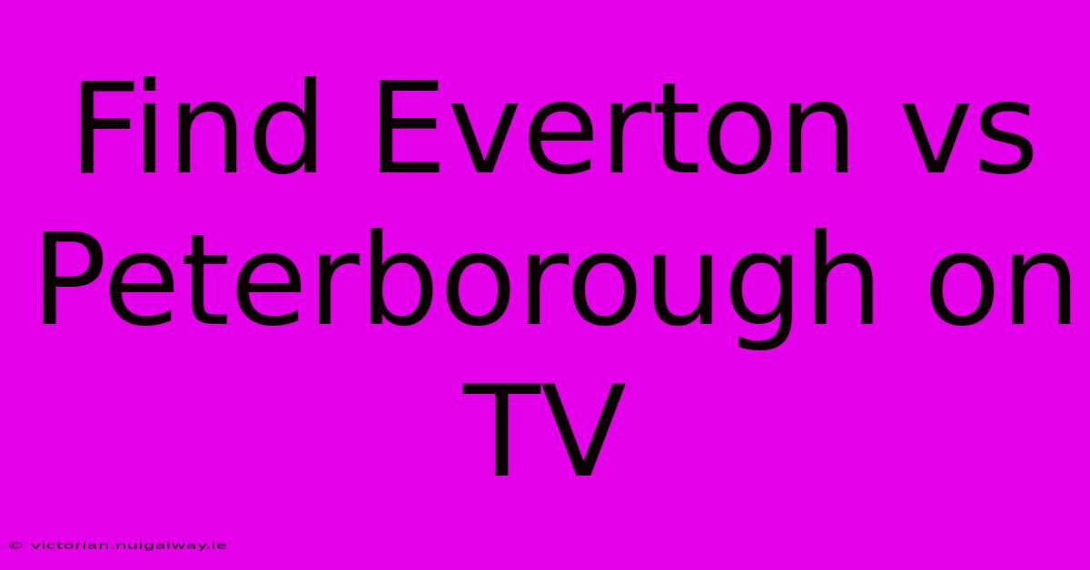 Find Everton Vs Peterborough On TV