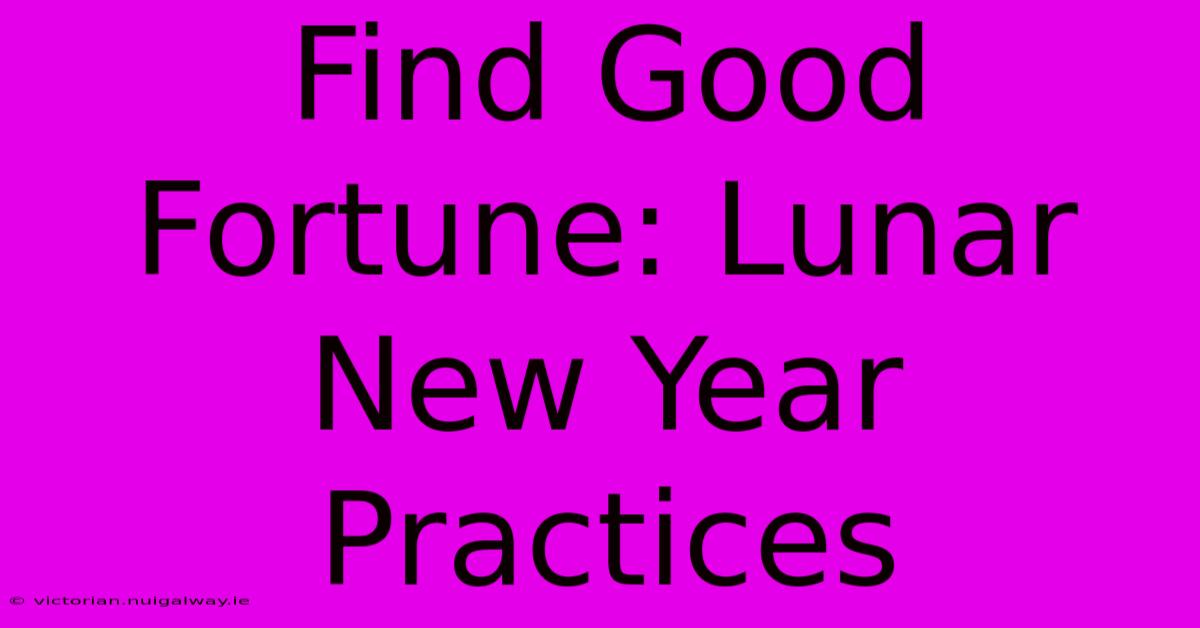 Find Good Fortune: Lunar New Year Practices