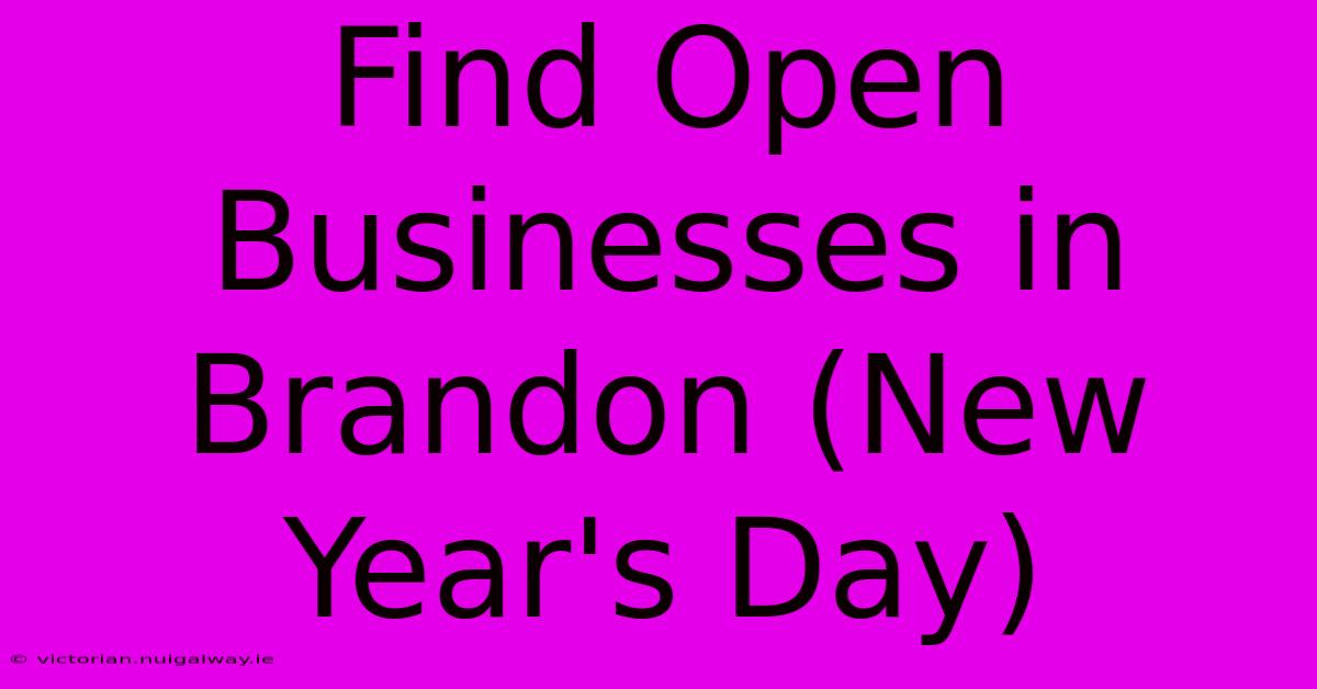 Find Open Businesses In Brandon (New Year's Day)