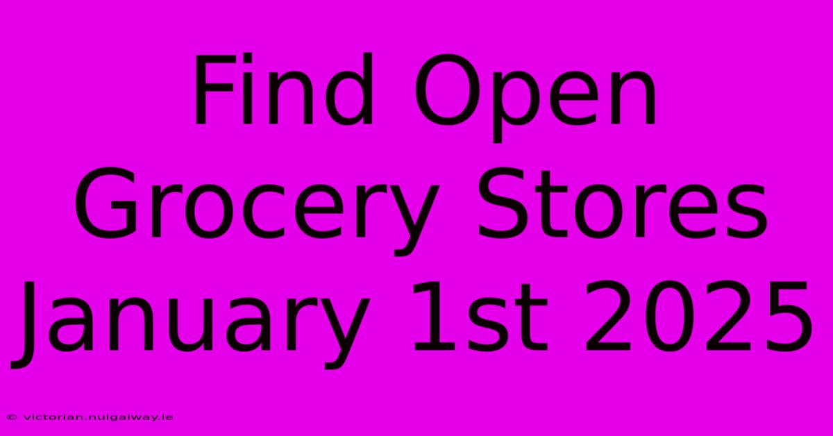 Find Open Grocery Stores January 1st 2025