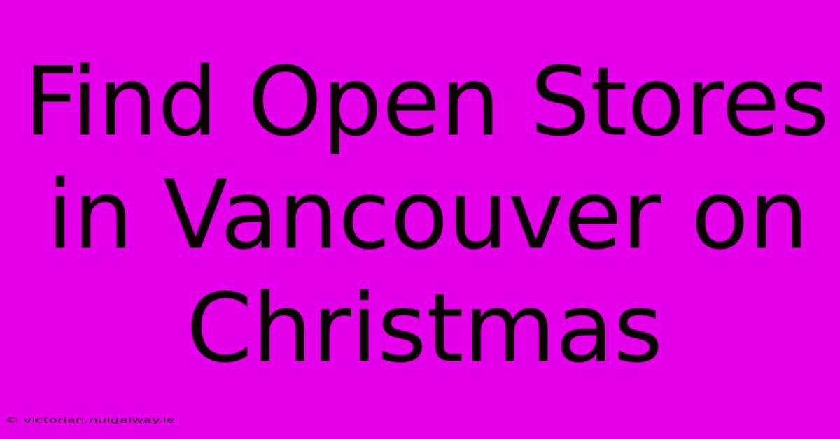 Find Open Stores In Vancouver On Christmas