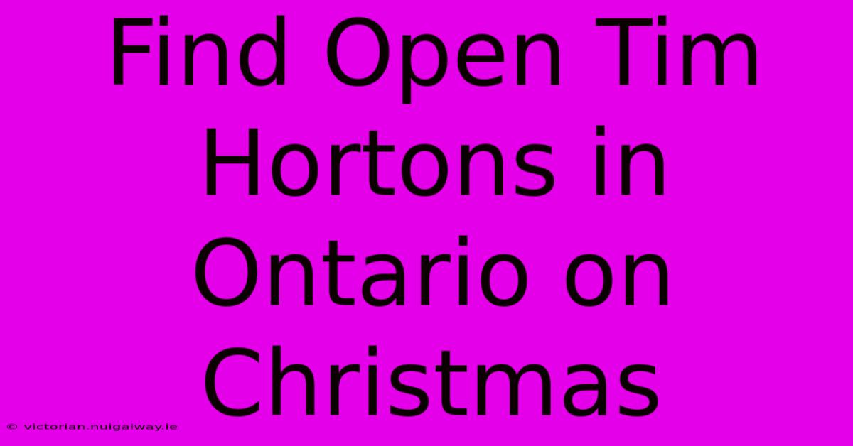 Find Open Tim Hortons In Ontario On Christmas