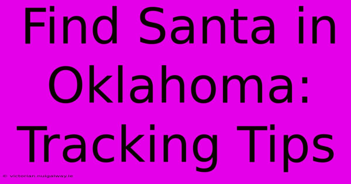 Find Santa In Oklahoma: Tracking Tips