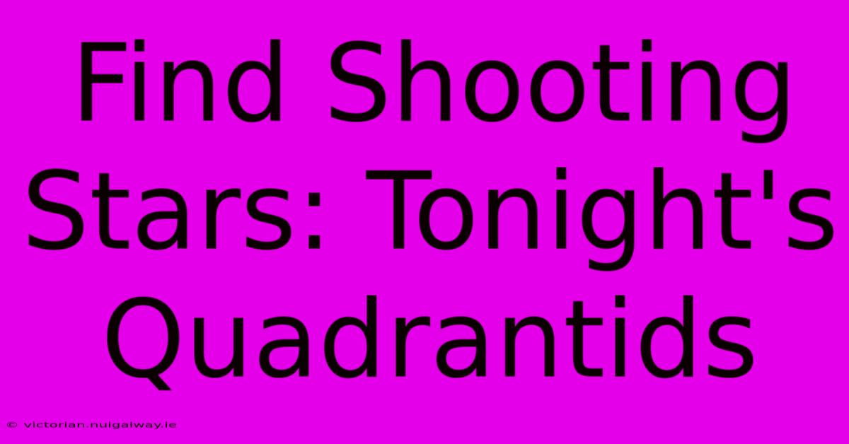 Find Shooting Stars: Tonight's Quadrantids