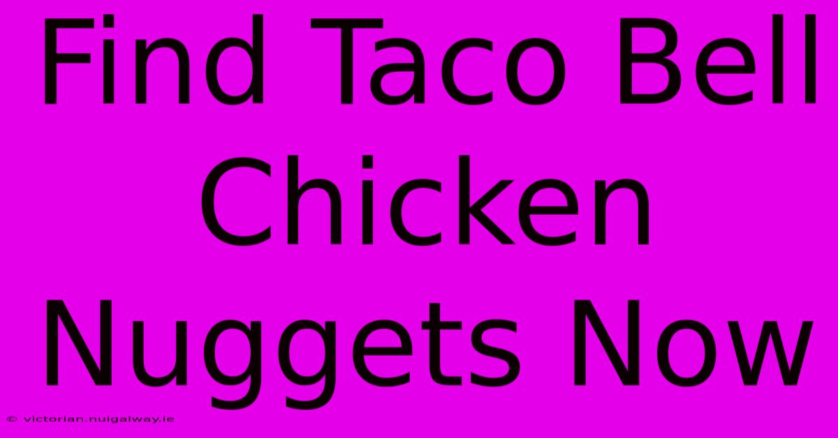 Find Taco Bell Chicken Nuggets Now