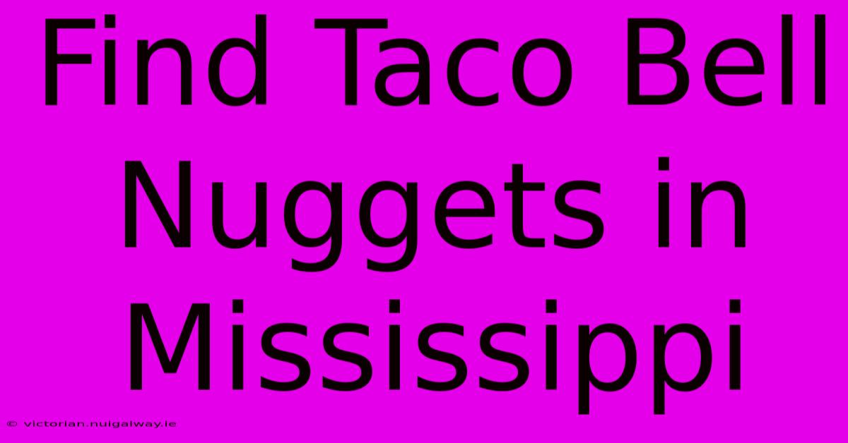 Find Taco Bell Nuggets In Mississippi