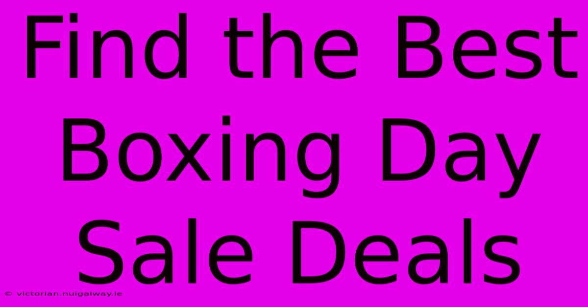 Find The Best Boxing Day Sale Deals