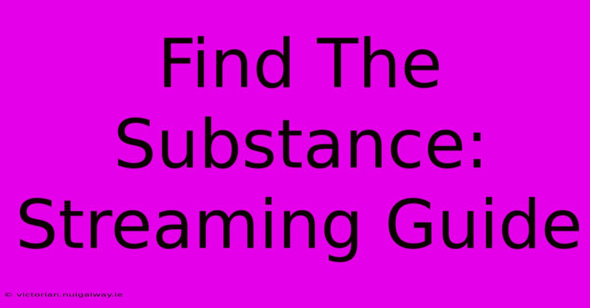 Find The Substance: Streaming Guide