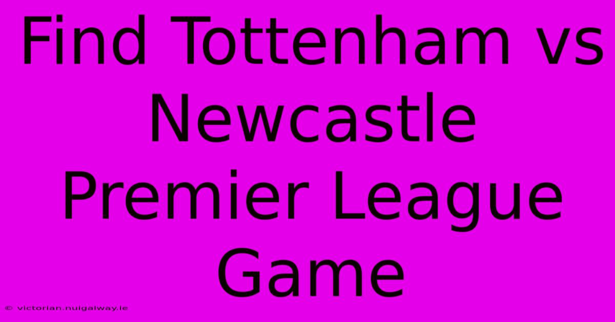 Find Tottenham Vs Newcastle Premier League Game