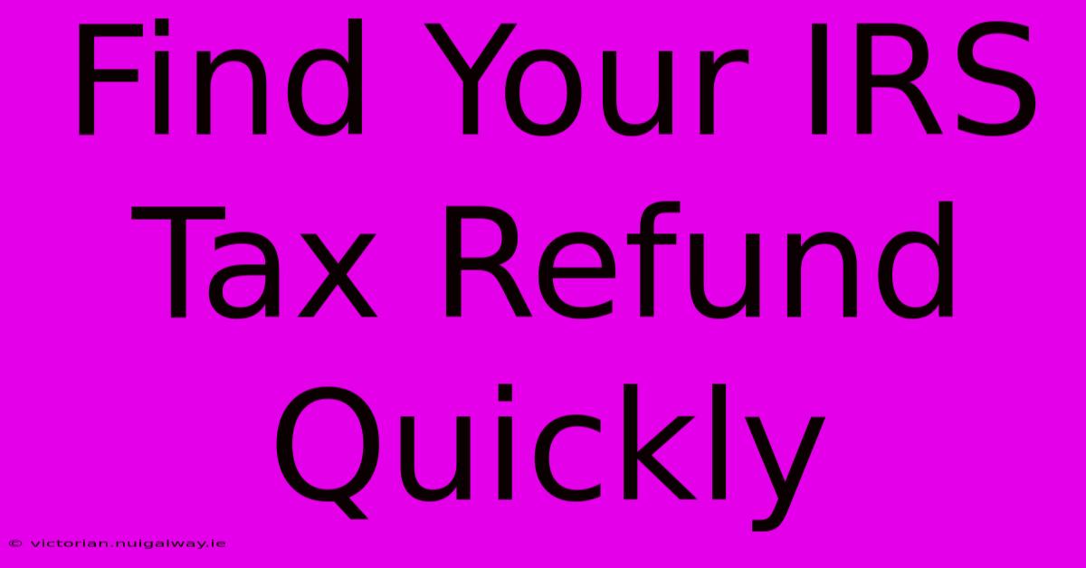 Find Your IRS Tax Refund Quickly