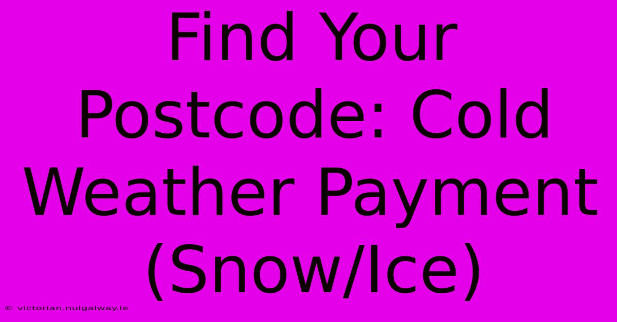 Find Your Postcode: Cold Weather Payment (Snow/Ice)