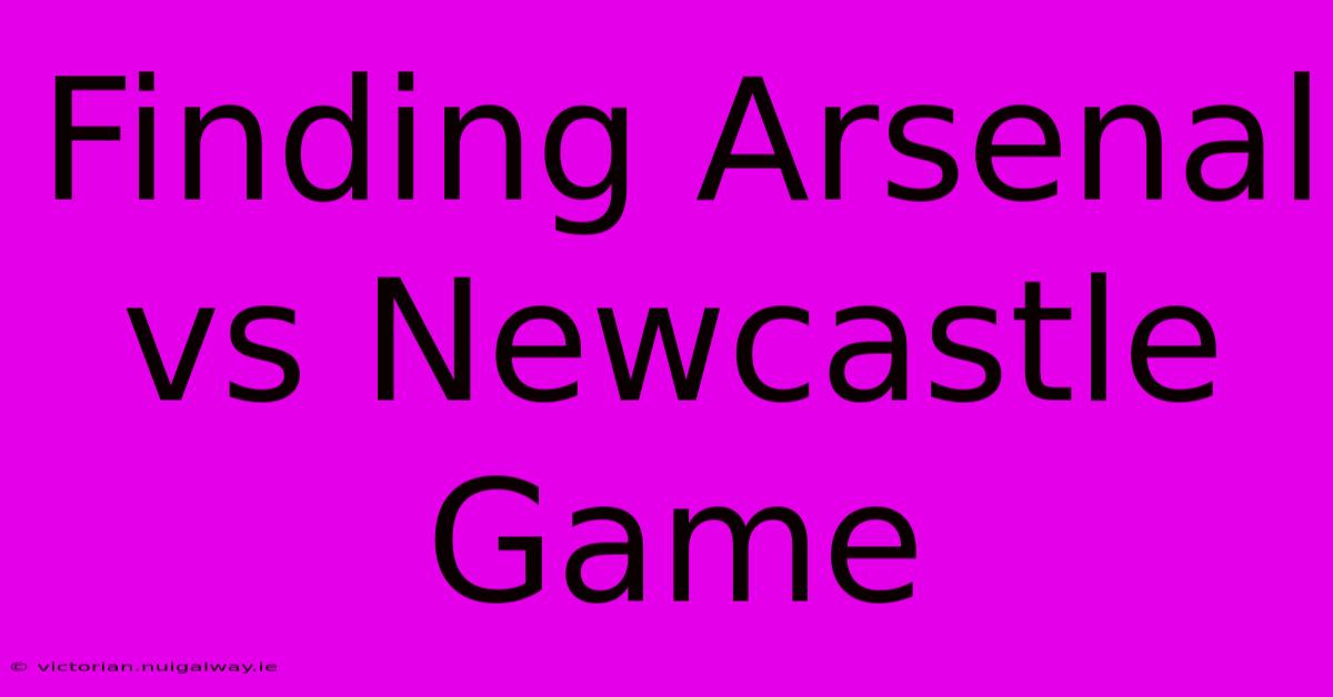 Finding Arsenal Vs Newcastle Game