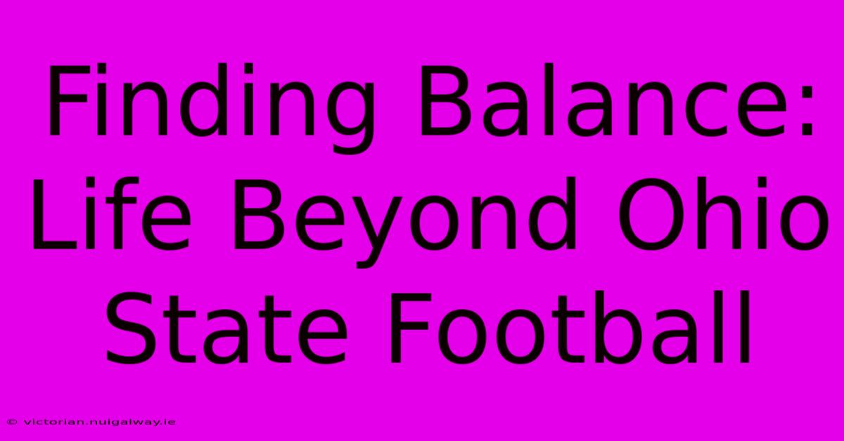 Finding Balance:  Life Beyond Ohio State Football