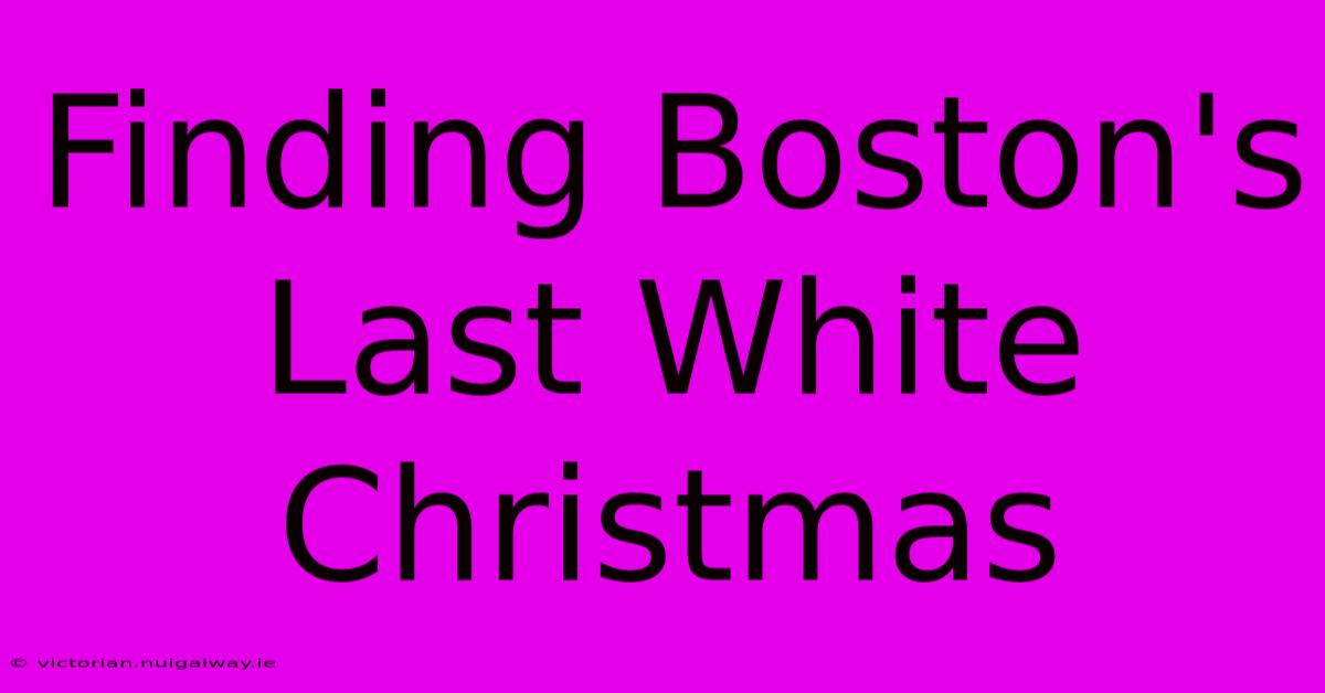 Finding Boston's Last White Christmas